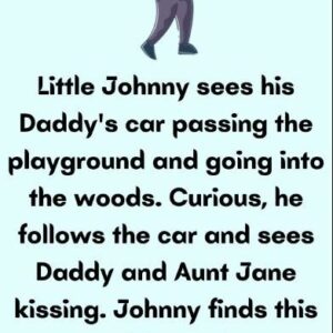 Funny – Little Johnny watched his daddy’s car pass by the school playground and go into the woods.