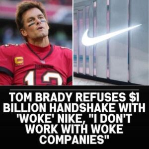 Tom Brady Refuses  Billion Handshake with ‘Woke’ Nike, “I Don’t Work With Woke Companies”