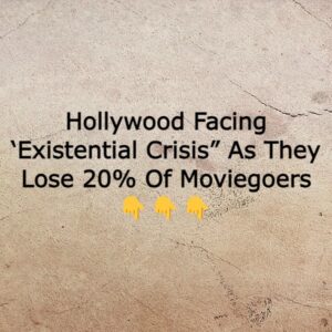 Hollywood Facing “Existential Crisis” As Huge Percent Of Moviegoers Tunes Out, Stops Showing Up