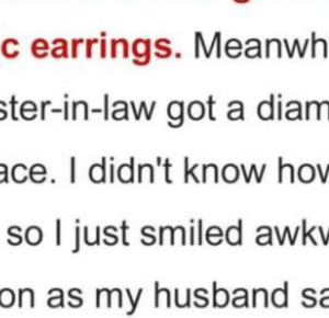 My mother-in-law gave me plastic earrings, and my sister-in-law received a diamond necklace. My mother-in-law gave me plastic earrings, and my sister-in-law received a diamond necklace.