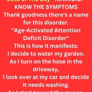 Joke of the Day – A.A.A.D.D. – Age Activated Attention Deficit Disorder