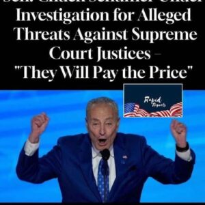 Sen. Chuck Schumer Under Investigation for Alleged Threats Against Supreme Court Justices – “They Will Pay the