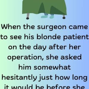When the surgeon came to see his blonde patient